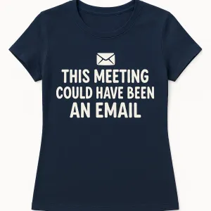 The Meeting Could Have Been an Email – Corporate Survival Tee