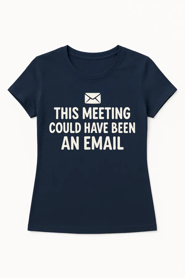 The Meeting Could Have Been an Email – Corporate Survival Tee