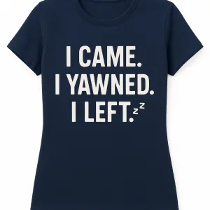 I Came. I Yawned. I Left. – Anti-Party Party Tee