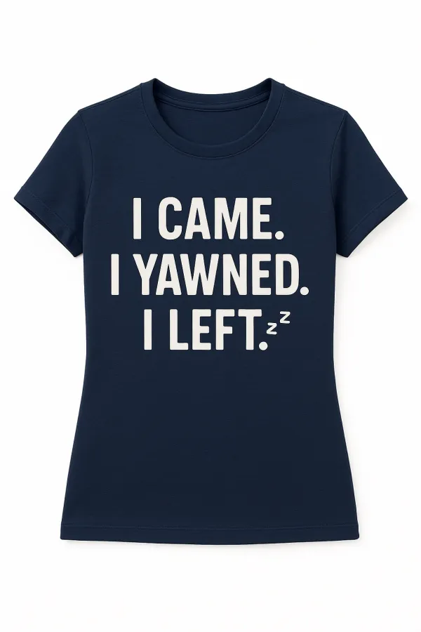 I Came. I Yawned. I Left. – Anti-Party Party Tee
