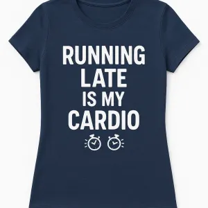 Running Late Is My Cardio – Procrastinator’s Workout Tee