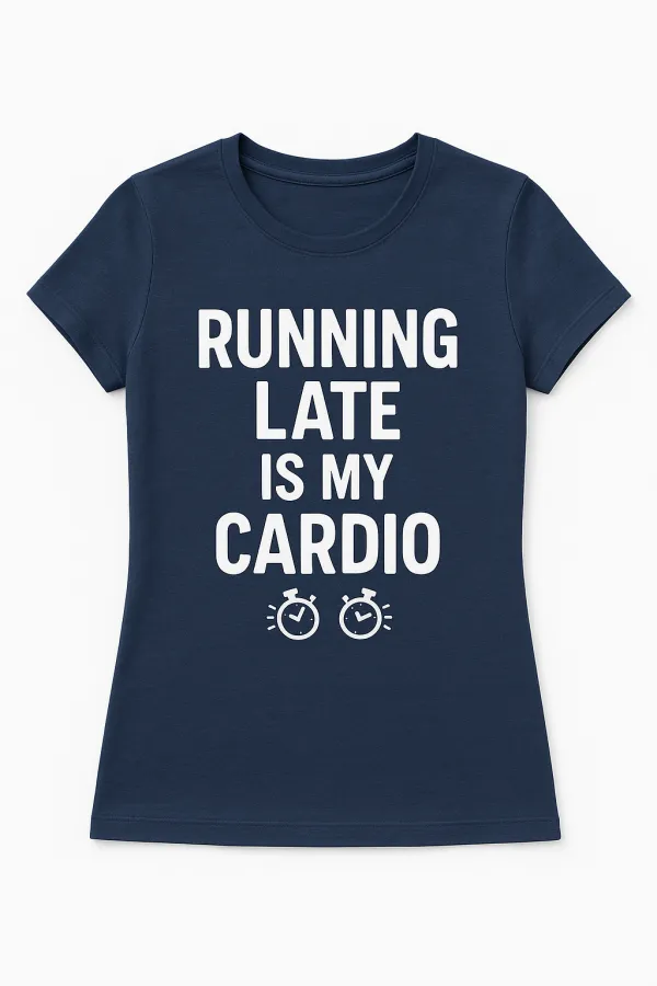 Running Late Is My Cardio – Procrastinator’s Workout Tee