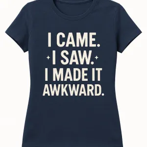 I Came. I Saw. I Made It Awkward. T-Shirt