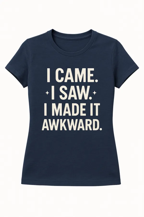 I Came. I Saw. I Made It Awkward. T-Shirt