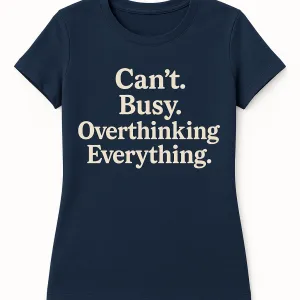 Can’t. Busy. Overthinking Everything. T-Shirt