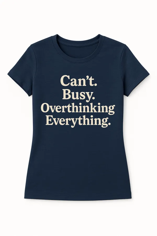 Can’t. Busy. Overthinking Everything. T-Shirt
